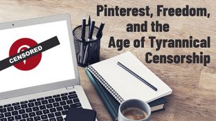 Pinterest, Freedom, and the Age of Tyrannical Censorship Pinterest, Freedom, and the Age of Tyrannical Censorship